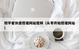 张北初学者快速搭建网站视频（从零开始搭建网站）